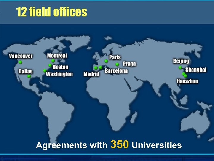 12 field offices Agreements with 350 Universities 
