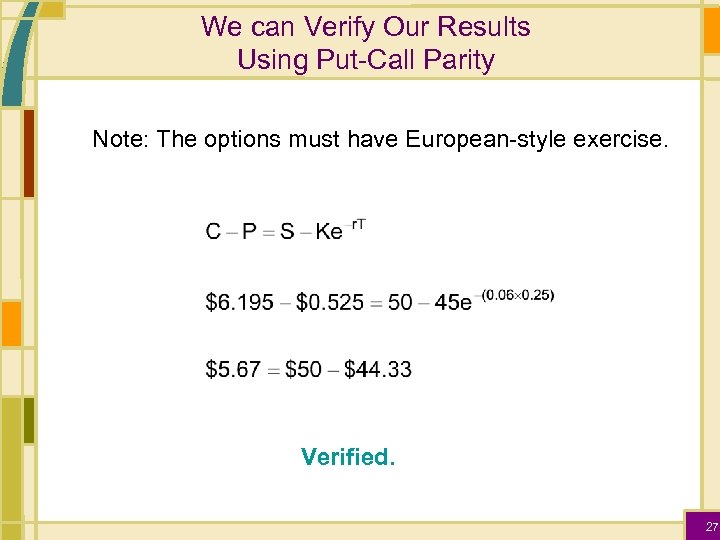We can Verify Our Results Using Put-Call Parity Note: The options must have European-style