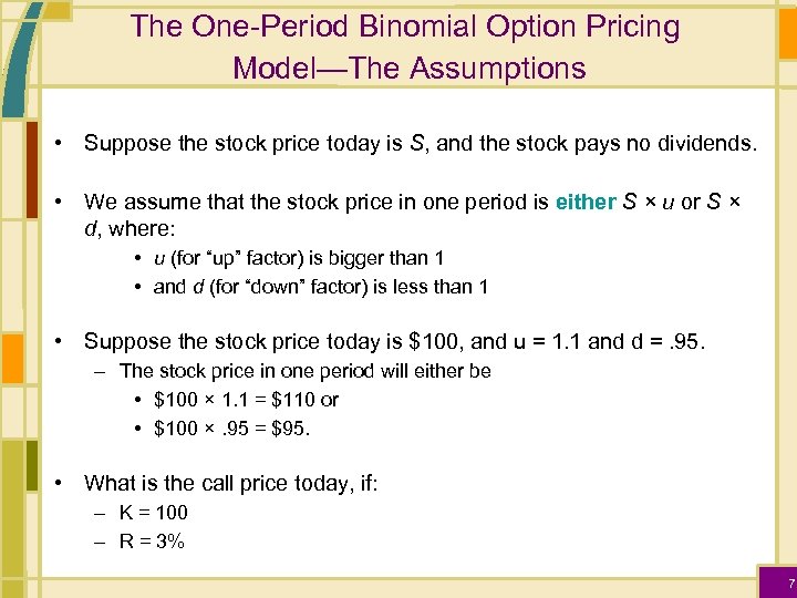 The One-Period Binomial Option Pricing Model—The Assumptions • Suppose the stock price today is