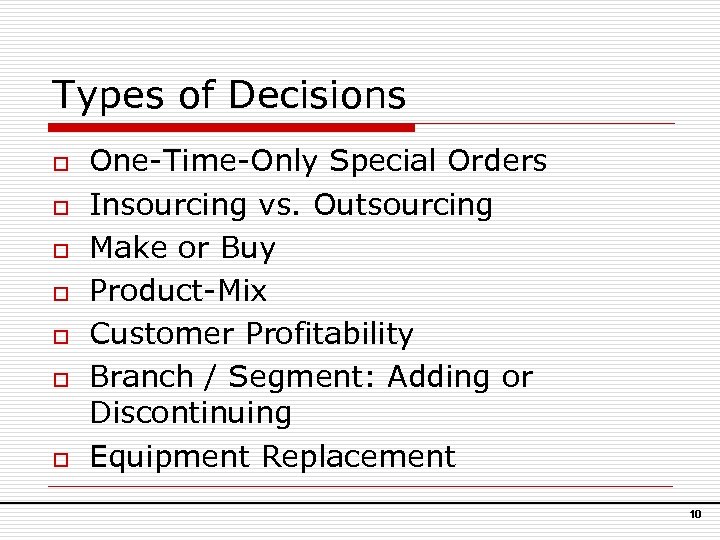 Types of Decisions o o o o One-Time-Only Special Orders Insourcing vs. Outsourcing Make