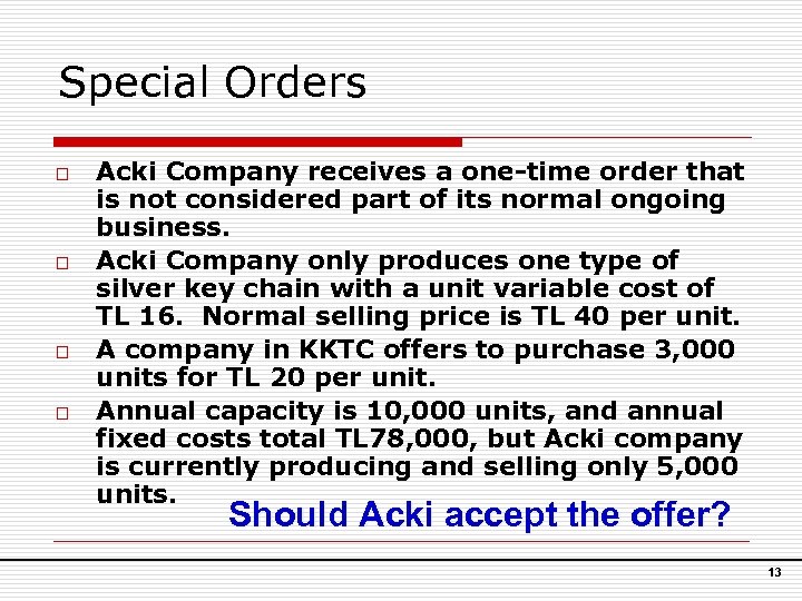 Special Orders o o Acki Company receives a one-time order that is not considered