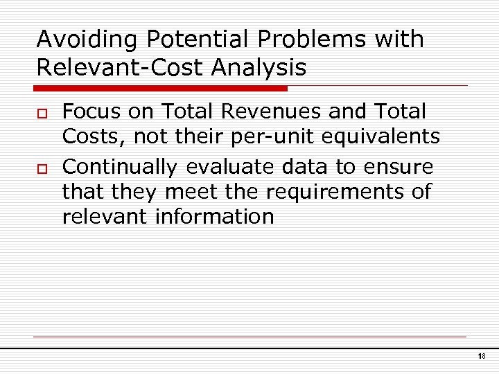 Avoiding Potential Problems with Relevant-Cost Analysis o o Focus on Total Revenues and Total