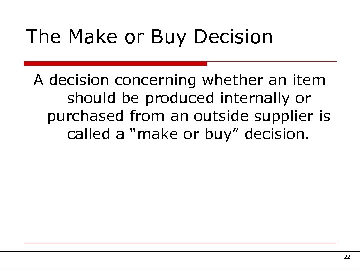 The Make or Buy Decision A decision concerning whether an item should be produced