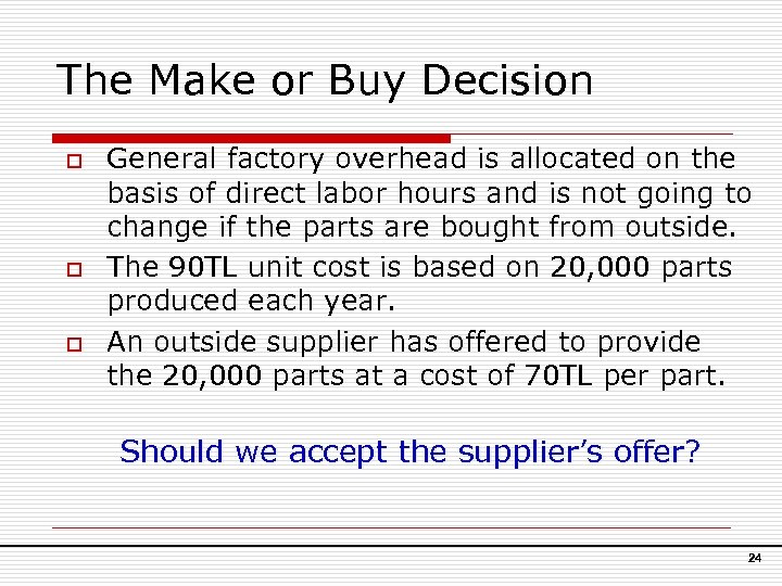 The Make or Buy Decision o o o General factory overhead is allocated on