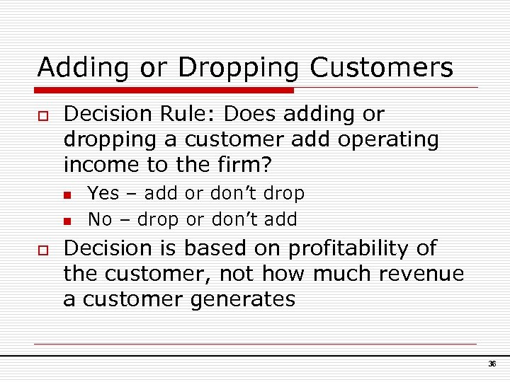 Adding or Dropping Customers o Decision Rule: Does adding or dropping a customer add