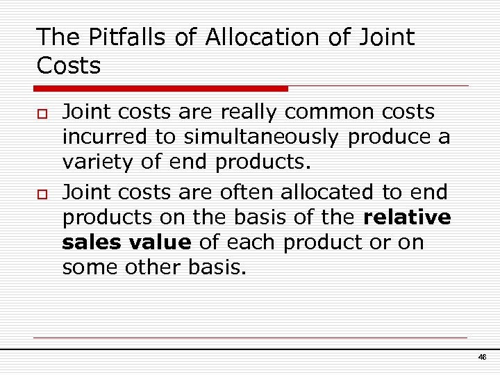 The Pitfalls of Allocation of Joint Costs o o Joint costs are really common