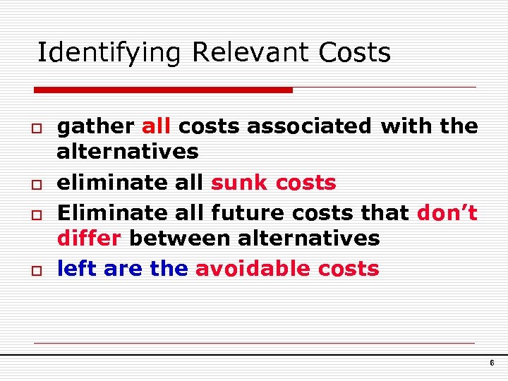 Identifying Relevant Costs o o gather all costs associated with the alternatives eliminate all