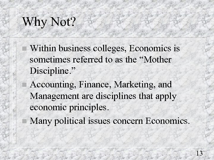 Why Not? Within business colleges, Economics is sometimes referred to as the “Mother Discipline.