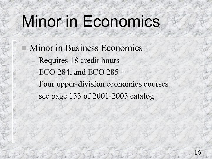 Minor in Economics n Minor in Business Economics – – Requires 18 credit hours