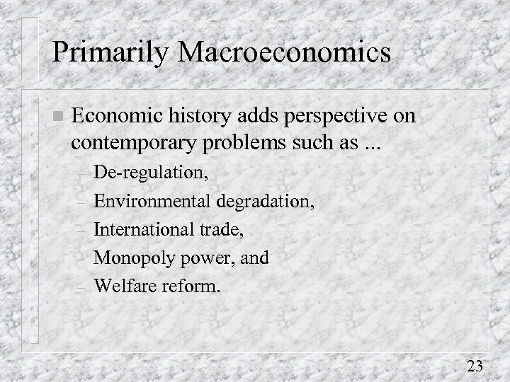 Primarily Macroeconomics n Economic history adds perspective on contemporary problems such as. . .