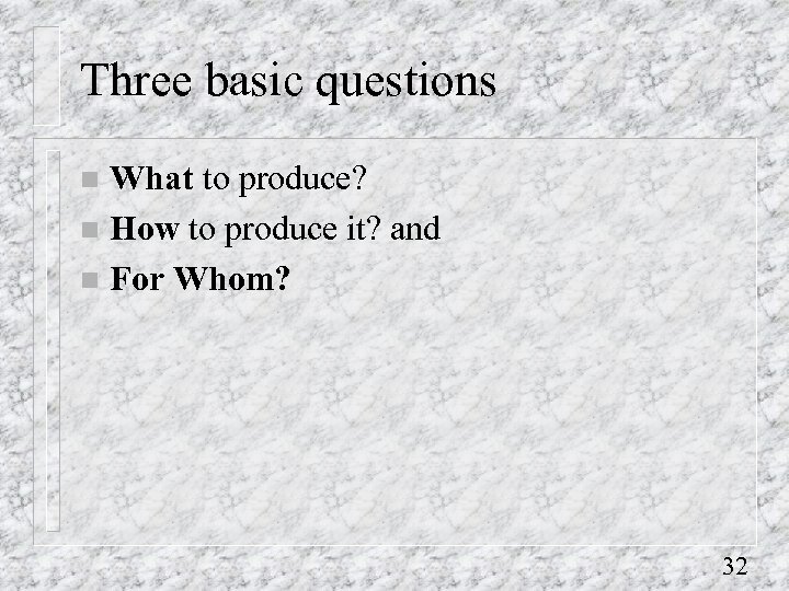 Three basic questions What to produce? n How to produce it? and n For