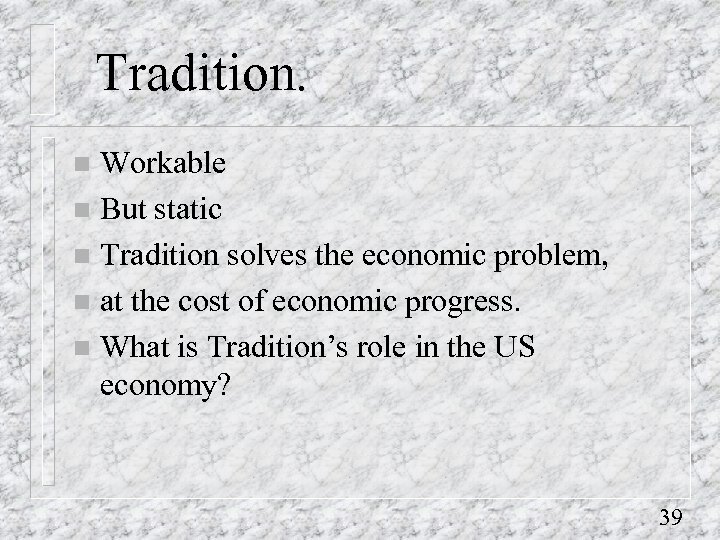 Tradition. Workable n But static n Tradition solves the economic problem, n at the