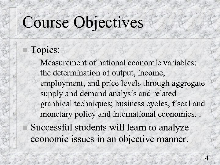 Course Objectives n Topics: – n Measurement of national economic variables; the determination of