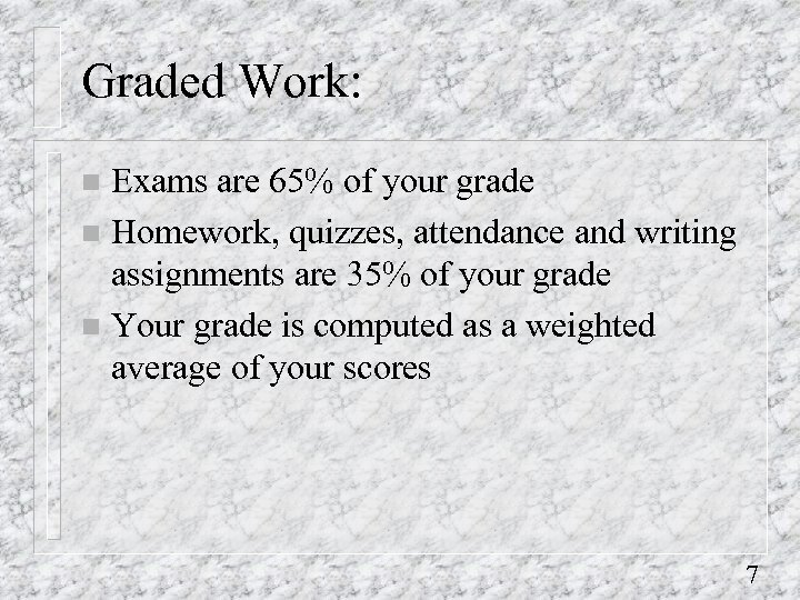 Graded Work: Exams are 65% of your grade n Homework, quizzes, attendance and writing