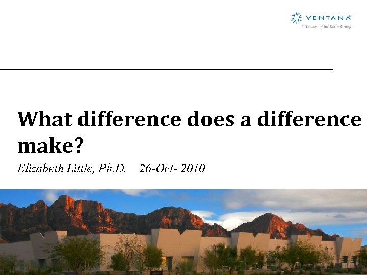 What difference does a difference make? Elizabeth Little, Ph. D. 26 -Oct- 2010 