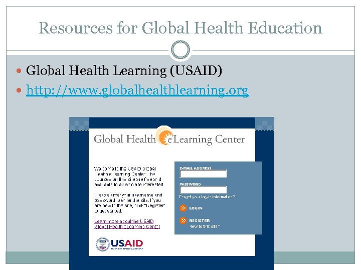 Resources for Global Health Education Global Health Learning (USAID) http: //www. globalhealthlearning. org 