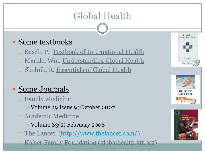 Global Health Some textbooks Basch, P. Textbook of International Health Markle, Wm. Understanding Global