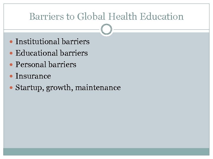 Barriers to Global Health Education Institutional barriers Educational barriers Personal barriers Insurance Startup, growth,