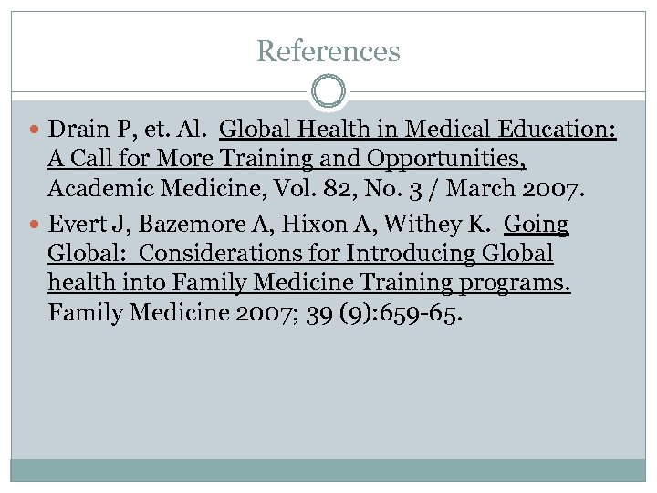 References Drain P, et. Al. Global Health in Medical Education: A Call for More