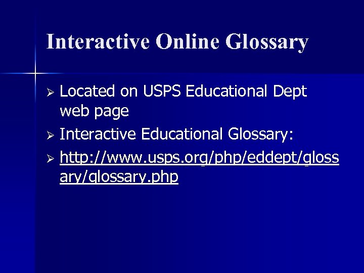 Interactive Online Glossary Located on USPS Educational Dept web page Ø Interactive Educational Glossary: