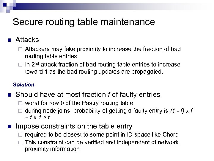 Secure routing table maintenance n Attacks Attackers may fake proximity to increase the fraction