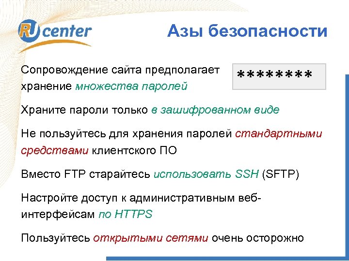 Азы безопасности Сопровождение сайта предполагает хранение множества паролей **** Храните пароли только в зашифрованном