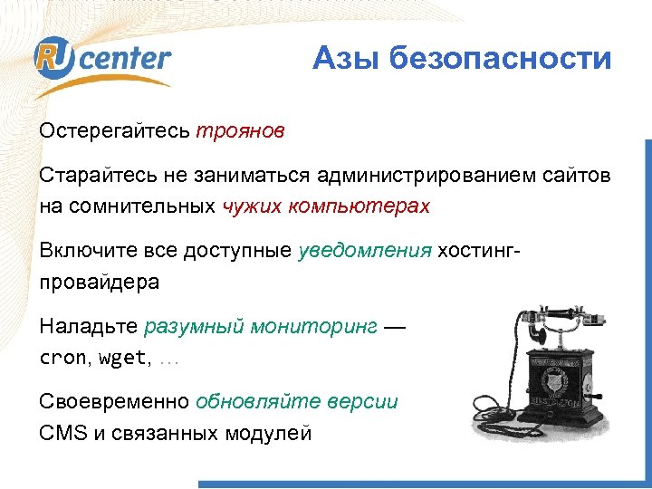 Азы безопасности Остерегайтесь троянов Старайтесь не заниматься администрированием сайтов на сомнительных чужих компьютерах Включите