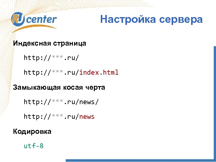 Настройка сервера Индексная страница http: //***. ru/index. html Замыкающая косая черта http: //***. ru/news/