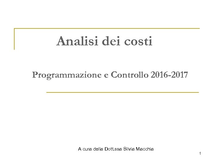 Analisi dei costi Programmazione e Controllo 2016 -2017 A cura della Dott. ssa Silvia