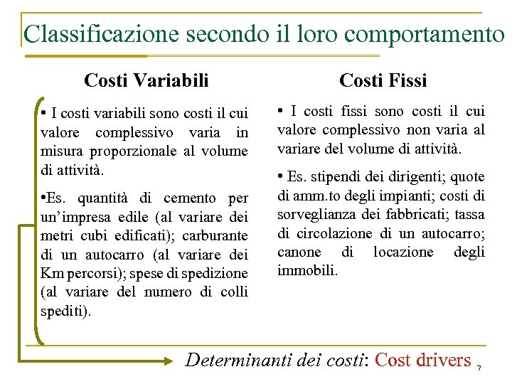 Classificazione secondo il loro comportamento Costi Variabili Costi Fissi • I costi variabili sono