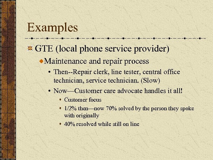 Examples GTE (local phone service provider) Maintenance and repair process • Then--Repair clerk, line