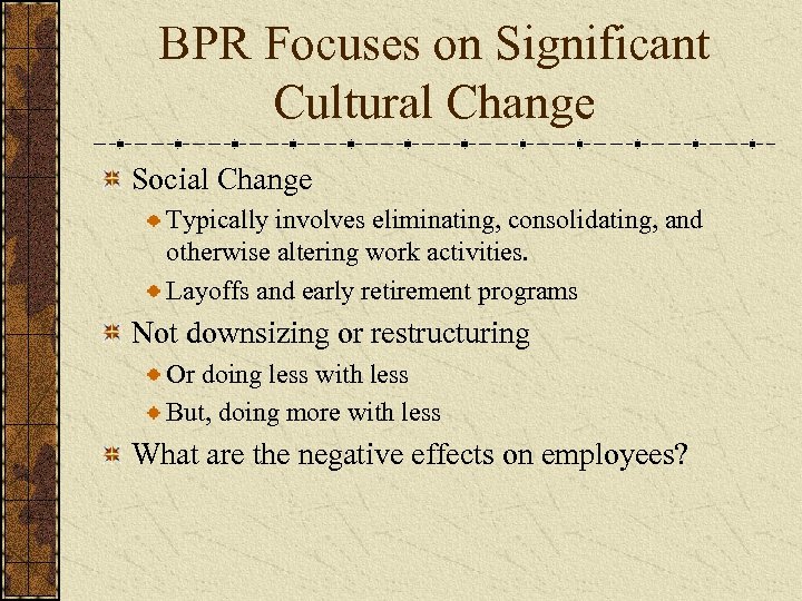 BPR Focuses on Significant Cultural Change Social Change Typically involves eliminating, consolidating, and otherwise