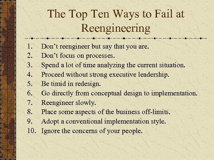 The Top Ten Ways to Fail at Reengineering 1. 2. 3. 4. 5. 6.