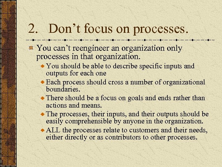 2. Don’t focus on processes. You can’t reengineer an organization only processes in that