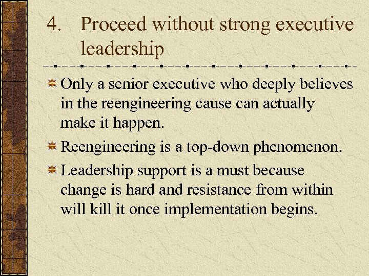 4. Proceed without strong executive leadership Only a senior executive who deeply believes in