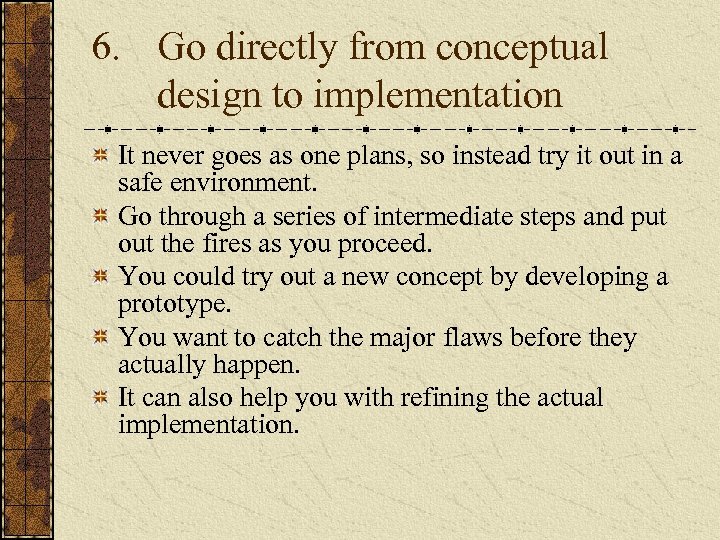 6. Go directly from conceptual design to implementation It never goes as one plans,