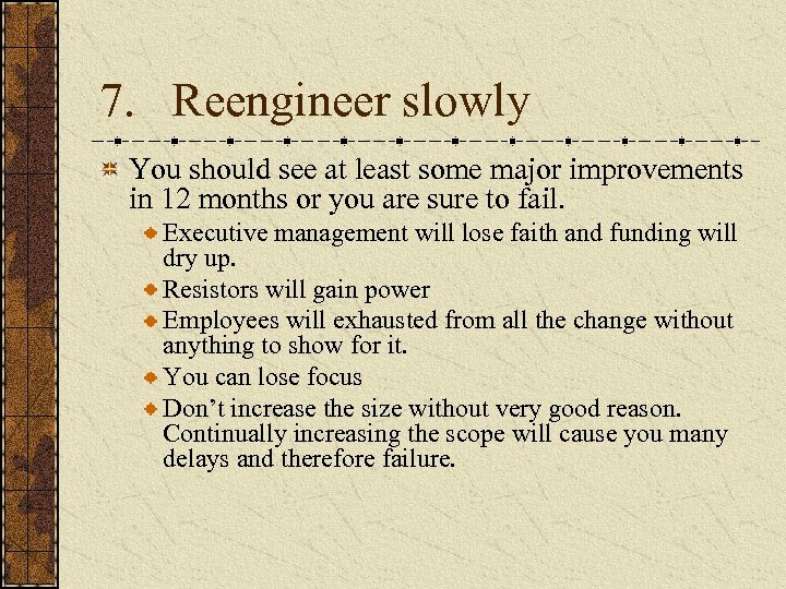 7. Reengineer slowly You should see at least some major improvements in 12 months