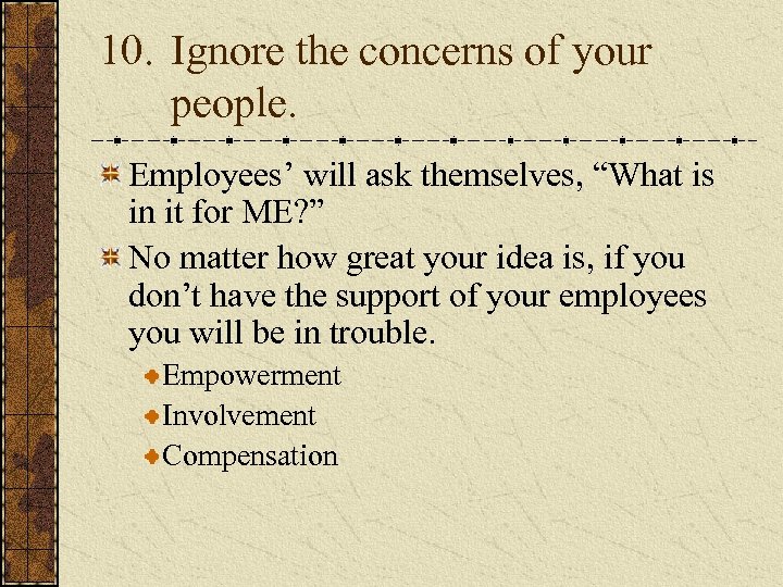 10. Ignore the concerns of your people. Employees’ will ask themselves, “What is in