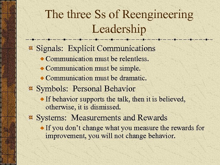 The three Ss of Reengineering Leadership Signals: Explicit Communications Communication must be relentless. Communication