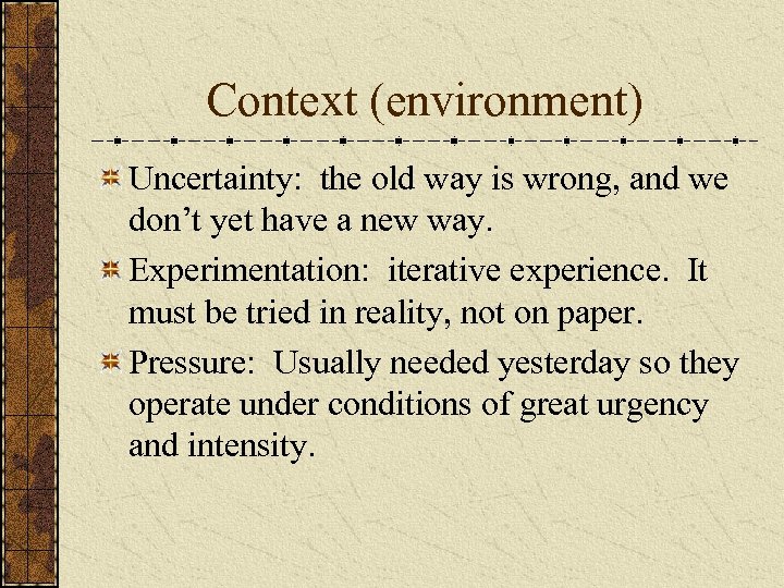 Context (environment) Uncertainty: the old way is wrong, and we don’t yet have a