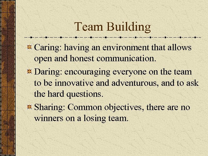 Team Building Caring: having an environment that allows open and honest communication. Daring: encouraging