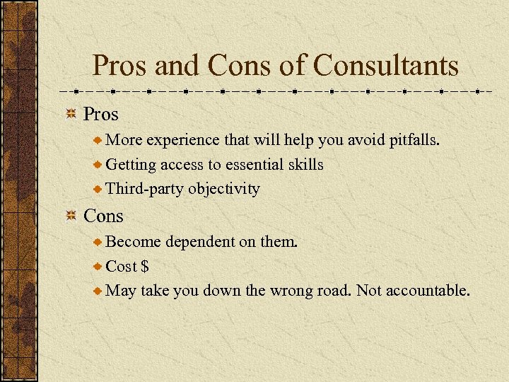 Pros and Cons of Consultants Pros More experience that will help you avoid pitfalls.