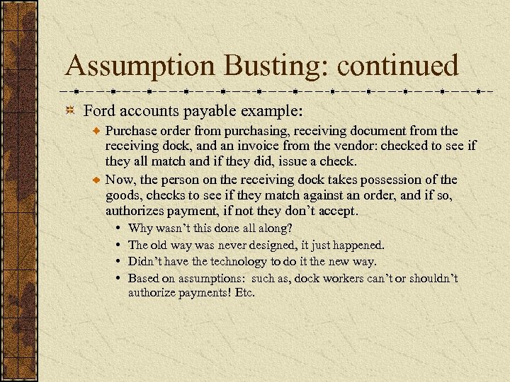 Assumption Busting: continued Ford accounts payable example: Purchase order from purchasing, receiving document from