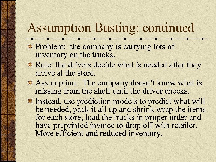 Assumption Busting: continued Problem: the company is carrying lots of inventory on the trucks.