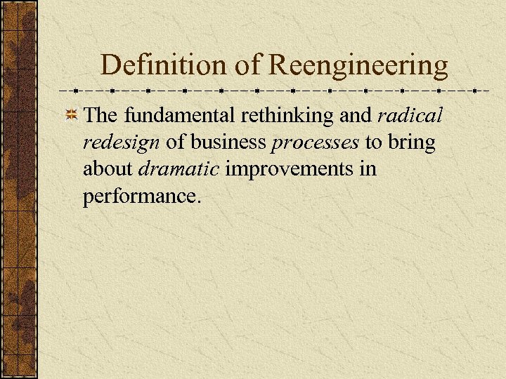 Definition of Reengineering The fundamental rethinking and radical redesign of business processes to bring