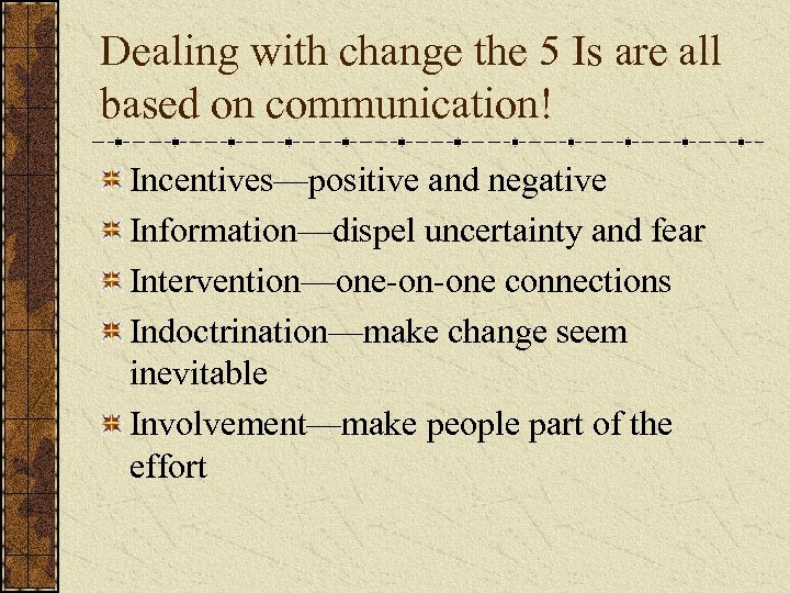 Dealing with change the 5 Is are all based on communication! Incentives—positive and negative