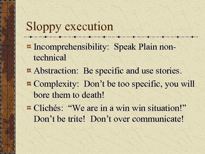 Sloppy execution Incomprehensibility: Speak Plain nontechnical Abstraction: Be specific and use stories. Complexity: Don’t