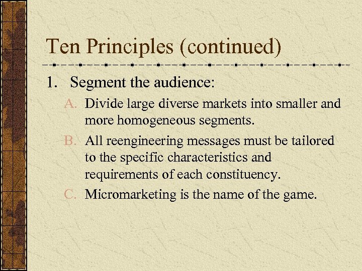 Ten Principles (continued) 1. Segment the audience: A. Divide large diverse markets into smaller