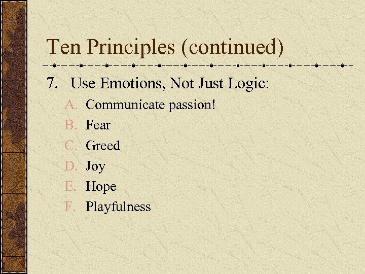 Ten Principles (continued) 7. Use Emotions, Not Just Logic: A. B. C. D. E.