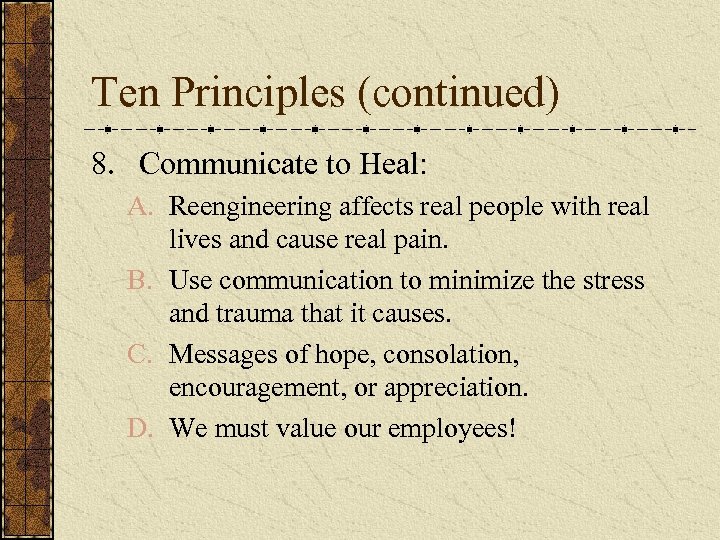 Ten Principles (continued) 8. Communicate to Heal: A. Reengineering affects real people with real